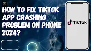 How to Fix TikTok App Crashing Problem on Phone 2024?