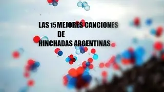Las 15 Mejores Canciones De Hinchadas Argentinas [Parte 1 ]