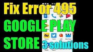 How to Fix Error 495 in Google Play Store ANDROID, TABLET or SMARTPHONE 2019