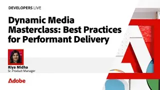 Dynamic Media Masterclass: Best Practices for Performant Delivery | Developers Live 2024