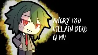 Angry too // Villan Deku // Glmv