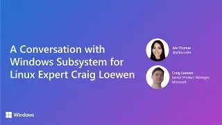 A Conversation with Windows Subsystem for Linux Expert Craig Loewen