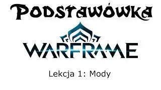 Podstawówka Warframe: Lekcja Pierwsza - Mody