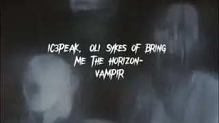 IC3PEAK,Oli Sykes of Bring Me The Horizon-VAMPIR[lyrics,текст]