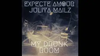 Expecte Amour/Juliya Mailz - My drunk room
