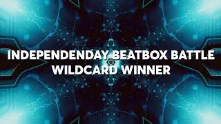 INDEPENDENDAY BEATBOX BATTLE WILDCARD WINNER