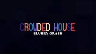 CROWDED HOUSE - BLURRY GRASS (OFFICIAL LYRIC VIDEO)