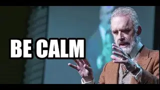 BE CALM   - Jordan Peterson a Motivational Speech you must see and hear
