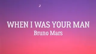 Bruno Mars - When I Was Your Man (Lyrics)