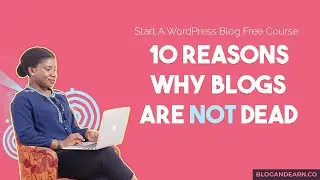 10 Reasons Why Blogs Are Still Relevant | Start a WordPress Blog Free Course Part 2