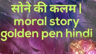 Moral story in hindi  सोने की कलम | Moral Story Golden Pen Hindi