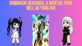 DanMachi Reagindo, a Martial Peak Bell as Yang Kai (pt 1)