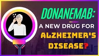 Donanemab: A Breakthrough for Alzheimer's Disease Oversimplified