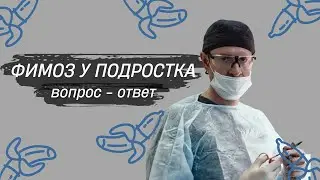 Фимоз у подростка. Ответы на вопросы. Часть 2.