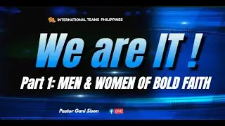 MEN & WOMEN OF BOLD FAITH (WE ARE IT! Part 1), Ptr. Gani Sison, ONLINE MISSION FELLOWSHIP  Jan.12