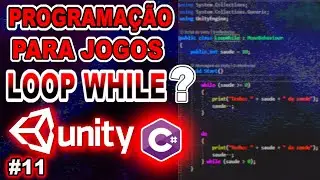 🚀INICIANTE ?? / WHILE Loop no Unity3d / PROGRAMAÇÃO para JOGOS Unity - Parte 11