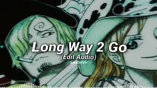 Long Way 2 Go Edit Audio (Say you wanna love me? Wanna love me, wanna touch me)