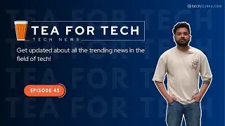 TEA4TECH | Ep. 45 | Techjockey | Latest Tech buzz