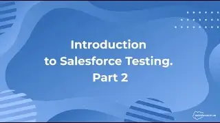Salesforce: Введение в Salesforce тестирование. Часть 2