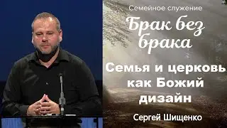 Семья и церковь как Божий дизайн | Сергей Шищенко | Брак без брака