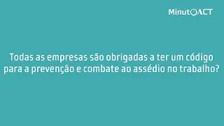 Todas as empresas são obrigadas a ter um Código para a prevenção e combate ao assédio no trabalho?