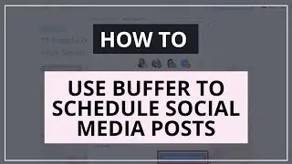 How To Use Buffer To Schedule Social Media Posts [Updated Tutorial]