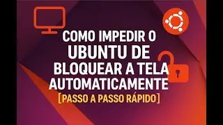 Como Impedir o Ubuntu de Bloquear a Tela Automaticamente [PASSO A PASSO RÁPIDO]