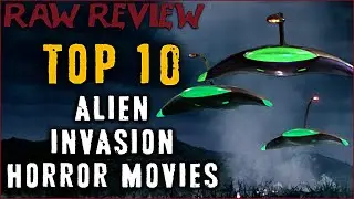 Top 10 Alien Invasions Horror Movies - Raw Review | Horror Movies and Beyond