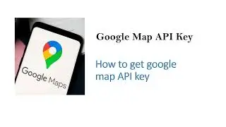 Google Map API key and Enable Google Map SDK