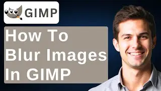 How To Blur Images In GIMP [2025 Guide]