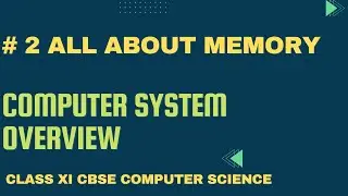 #2 All about Memory | Computer System Overview | Class 11 CBSE Computer Science