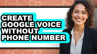 How to Create Google Voice Without Phone Number - Step by Step