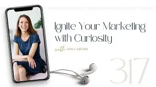 Ignite Your Marketing with Curiosity with Emily Aborn