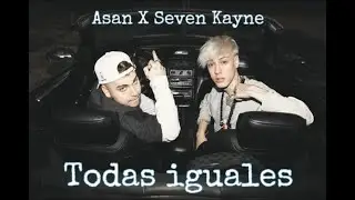 todas iguales - Seven Kayne x Asan ( letra )