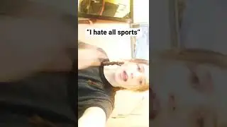 alr i can deal with it if you only hate 1 or 2 sports but you have to play/like at least 2