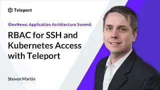 RBAC for SSH and Kubernetes Access with Teleport | iDevNews Application Architecture Summit 2020