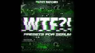 WTF?! Presets for Serum. OUT NOW ON BEATPORT [DUBSTEP MODE]