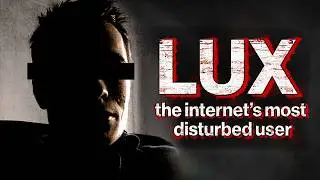 The Hunt for Lux: The Internet’s Most Disturbed User
