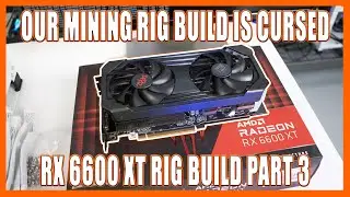 Our Mining Rig Build is Cursed - RX 6600 XT AMD Mining Rig Build (Part 3)