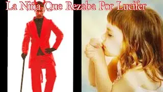 La Niña Que Rezaba Por Lucifer