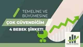 TEMELİNE VE BÜYÜMESİNE ÇOK GÜVENDİĞİM 4 BEBEK ŞİRKET !