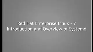 Introduction and overview of Systemd in Red Hat Enterprise Linux - 7