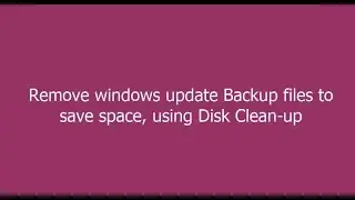 Remove windows update Backup files to save space, using Disk Clean-up