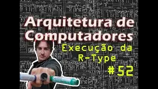 52. Arquitetura de Computadores: Execução da R-Type