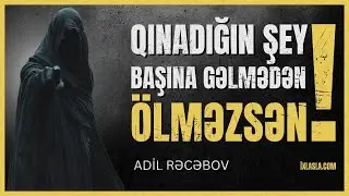 Qınadığın şey başına gəlmədən ölməzsən l Adil Rəcəbov