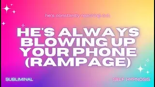 HE'S ALWAYS BLOWING UP YOUR PHONE (RAMPAGE) - Manifest His Constant Attention