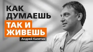КАЛЕТИН АНДРЕЙ: Как думаешь так и живешь, эволюция мира