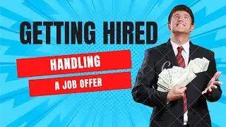 Part 12/13: Getting Hired - Handling a Job Offer