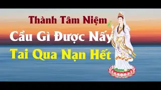 Niệm Quán Thế Âm - Cầu Gi Đước Nấy, Tai Qua Nạn Khỏi, Bình An, Phú Qúy