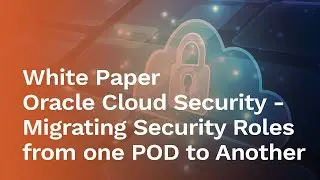 [White Paper] Oracle Cloud Security - Migrating Security Roles from one POD to Another